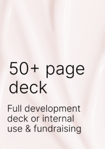Full development deck (50+ pages) for internal and fundraising use
