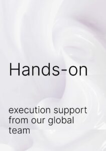 Hands-on execution support from our global team